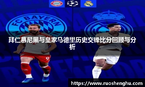 拜仁慕尼黑与皇家马德里历史交锋比分回顾与分析