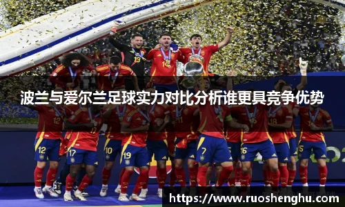 波兰与爱尔兰足球实力对比分析谁更具竞争优势