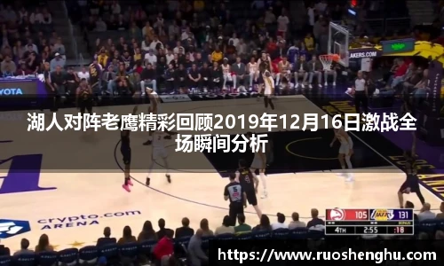 湖人对阵老鹰精彩回顾2019年12月16日激战全场瞬间分析