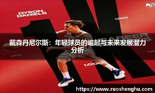 戴森丹尼尔斯：年轻球员的崛起与未来发展潜力分析