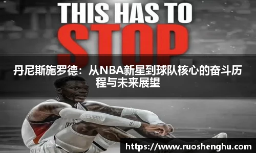 丹尼斯施罗德：从NBA新星到球队核心的奋斗历程与未来展望